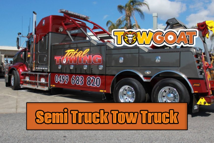 Top 5 Must-Have Features in A Semi Truck Tow Truck | TowGoat