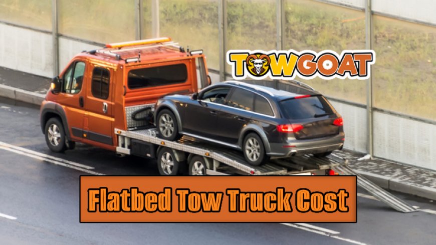 Flatbed Tow Truck Cost Guide