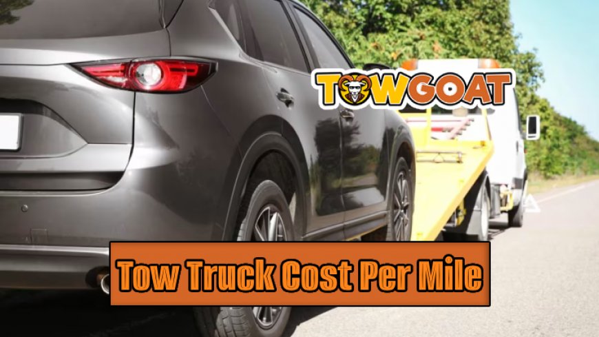 Top 10 Tow Truck Prices Per Mile in 2024