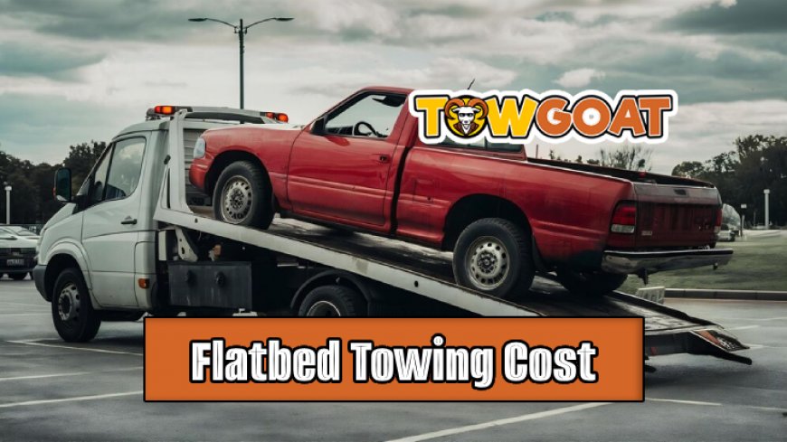 Top 10 Factors Affecting Flatbed Towing Cost