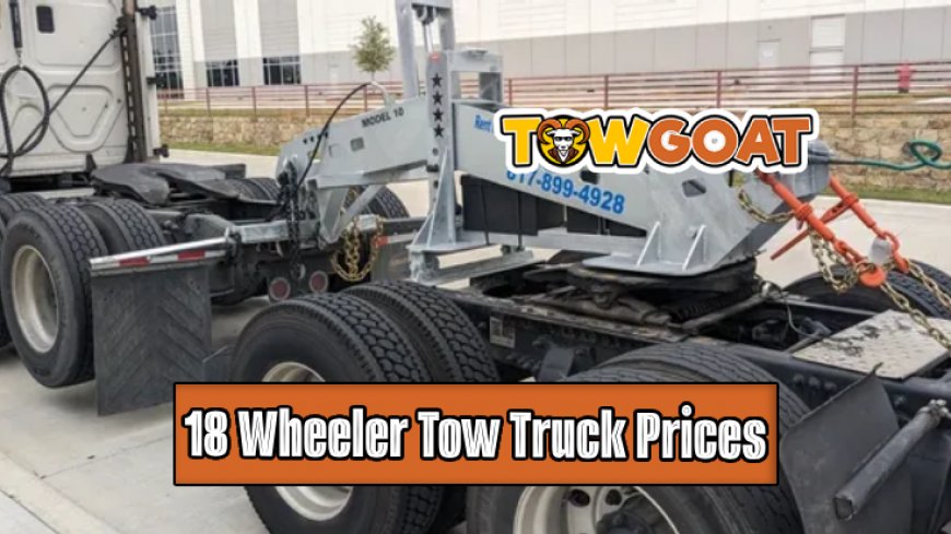 Top 10 18 Wheeler Tow Truck Prices